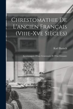 Chrestomathie De L'ancien Français (Viiie-Xve Siècles): Accompagnée D'une Grammaire Et D'un Glossaire - Bartsch, Karl
