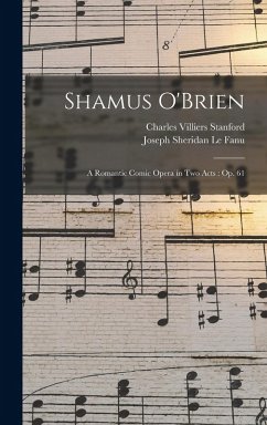 Cover Shamus O'Brien: A Romantic Comic Opera in Two Acts: Op. 61