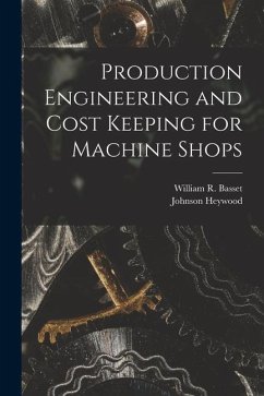 Production Engineering and Cost Keeping for Machine Shops - Heywood, Johnson; Basset, William R.
