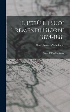 Il Perù e i Suoi Tremendi Giorni 1878-1881: Pagine D'Uno Spettatore - Perolari-Malmignati, Pietro