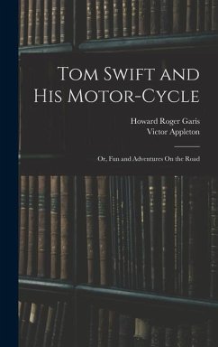 Tom Swift and His Motor-Cycle; Or, Fun and Adventures On the Road - Appleton, Victor; Garis, Howard Roger