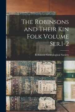 The Robinsons and Their kin Folk Volume Ser.1-2 - Society, Robinson Genealogical