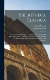 Bibliotheca Classica: Or, A Classical Dictionary ... Containing An ... Account Of The Proper Names ... In Greek And Latin Authors, Relating