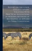 Report on the A. & M. College Apiary. Together With Practical Suggestions in Modern Methods of bee Keeping as Applied to Texas Conditions