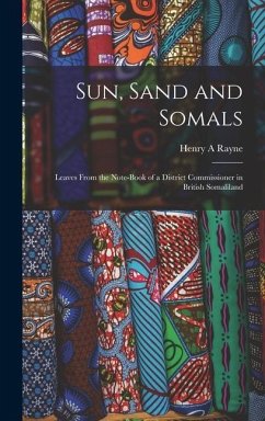 Sun, Sand and Somals; Leaves From the Note-book of a District Commissioner in British Somaliland - Rayne, Henry A