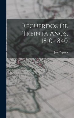 Recuerdos De Treinta Años, 1810-1840 - Zapiola, José