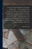 The Second Report Of John Smeaton, ... Touching The Practicability And Expence Of Making A Navigable Canal From The River Forth To The River Clyde, ..