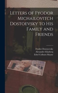 Letters of Fyodor Michailovitch Dostoevsky to His Family and Friends - Mayne, Ethel Colburn; Eliasberg, Alexander; Dostoyevsky, Fyodor