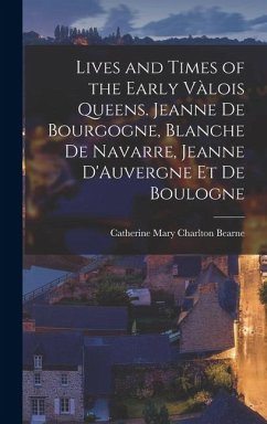 Cover Lives and Times of the Early Vàlois Queens. Jeanne de Bourgogne, Blanche de Navarre, Jeanne D'Auvergne et de Boulogne