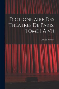 Cover Dictionnaire Des Théâtres De Paris, Tome I À Vii