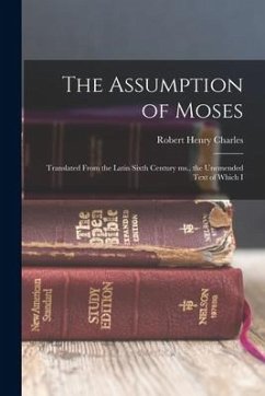 The Assumption of Moses: Translated From the Latin Sixth Century ms., the Unemended Text of Which I - Charles, Robert Henry