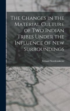 The Changes in the Material Culture of two Indian Tribes Under the Influence of new Surroundings - Nordenskiöld, Erland