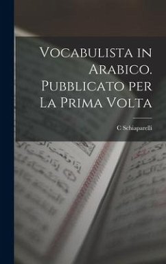 Vocabulista in Arabico. Pubblicato per la Prima Volta - Schiaparelli, C.