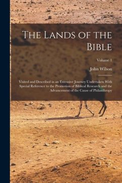 The Lands of the Bible: Visited and Described in an Extensive Journey Undertaken With Special Reference to the Promotion of Biblical Research - Wilson, John