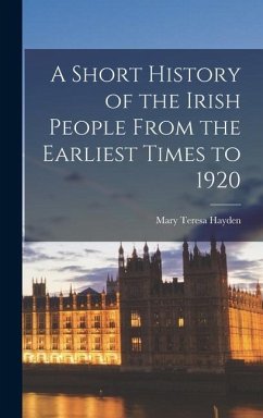 A Short History of the Irish People From the Earliest Times to 1920 - Hayden, Mary Teresa