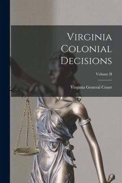 Virginia Colonial Decisions; Volume II - Court, Virginia General