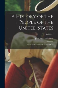 A History of the People of the United States: From the Revolution to the Civil War; Volume 4 - Mcmaster, John Bach