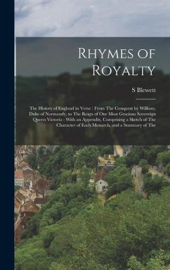 Rhymes of Royalty: The History of England in Verse: From The Conquest by William, Duke of Normandy, to The Reign of Our Most Gracious Sov - Blewett, S.