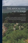 The Apocalypse of St. John: Or Prophecy of the Rise, Progress, and Fall of the Church of Rome; the Inquisition; the Revolution of France; the Univ