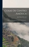 Cosas De Centro América: (Memorias De Un Testigo Ocular De Los Sucessos) ...