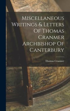 Miscellaneous Writings & Letters Of Thomas Cranmer Archbishop Of Canterbury - Cranmer, Thomas