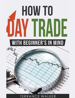 How to Day Trade - With Beginner's in Mind - Walker, Terrance