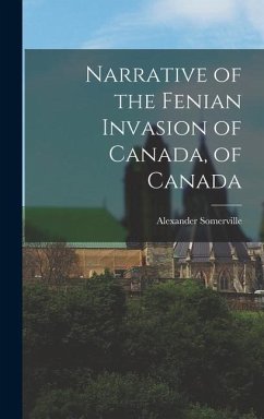 Narrative of the Fenian Invasion of Canada, of Canada - Somerville, Alexander