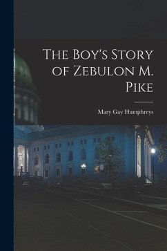 The Boy's Story of Zebulon M. Pike - Humphreys, Mary Gay