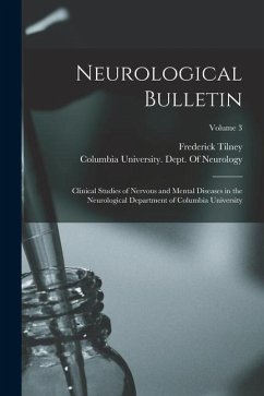 Neurological Bulletin: Clinical Studies of Nervous and Mental Diseases in the Neurological Department of Columbia University; Volume 3 - Tilney, Frederick