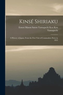 Kinsé Shiriaku: A History of Japan, From the First Visit of Commodore Perry in 1853 - Yamaguchi, Yamaguchi Ken Ernest Maso