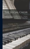 The Social Choir: Designed for a Class Book, and the Social Circle...: The Music Is Arranged As Solos, Duetts, Trios and Quartettes, Wit
