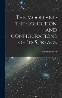 The Moon and the Condition and Configurations of Its Surface - Neison, Edmund