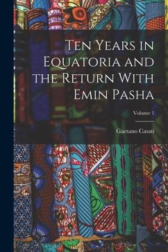 Ten Years in Equatoria and the Return With Emin Pasha; Volume 1 - Casati, Gaetano