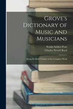 Grove's Dictionary of Music and Musicians: Being the Sixth Volume of the Complete Work - Pratt, Waldo Selden; Boyd, Charles Newell