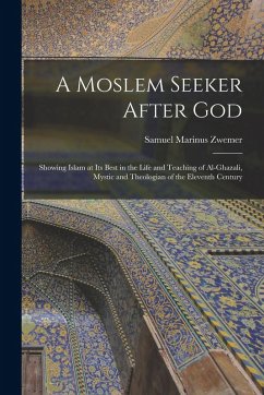 A Moslem Seeker After God: Showing Islam at its Best in the Life and Teaching of Al-Ghazali, Mystic and Theologian of the Eleventh Century - Zwemer, Samuel Marinus A Moslem Seeker After God: Showing Islam at its Best in the Life and Teaching of Al-Ghazali, Mystic and Theologian of the Eleventh Century - Zwemer, Samuel Marinus