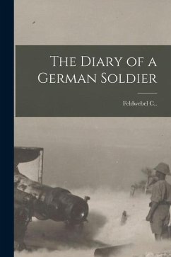 The Diary of a German Soldier - Feldwebel, C.