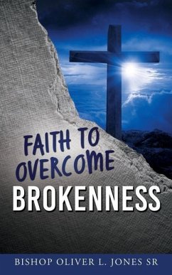 Faith to Overcome Brokenness - Jones, Bishop Oliver L.