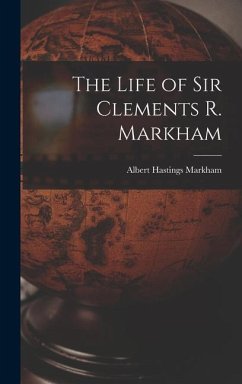 The Life of Sir Clements R. Markham - Markham, Albert Hastings
