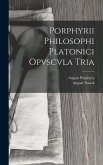 Porphyrii Philosophi Platonici Opvscvla Tria