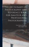 The Dictionary of Photography and Reference Book for Amateur and Professional Photographers