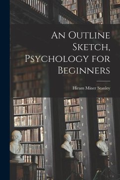 An Outline Sketch, Psychology for Beginners - Stanley, Hiram Miner