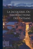 La Jacquerie, Ou Insurrections Des Paysans