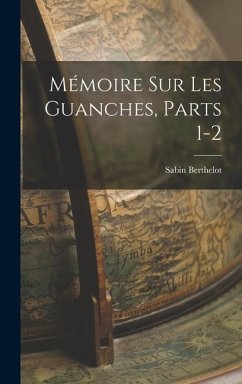 Mémoire Sur Les Guanches, Parts 1-2 - Berthelot, Sabin