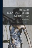 The Acts Relating to the Income Tax: With References to the Decisions On the Subject