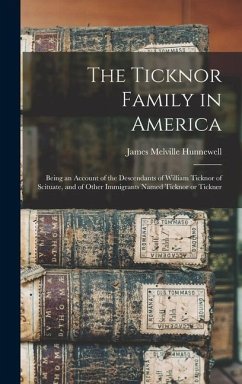 The Ticknor Family in America: Being an Account of the Descendants of William Ticknor of Scituate, and of Other Immigrants Named Ticknor or Tickner