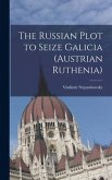 The Russian Plot to Seize Galicia (Austrian Ruthenia)