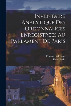 Inventaire Analytique Des Ordonnances Enregistrees Au Parlament De Paris - Stein, Henri Inventaire Analytique Des Ordonnances Enregistrees Au Parlament De Paris - Stein, Henri