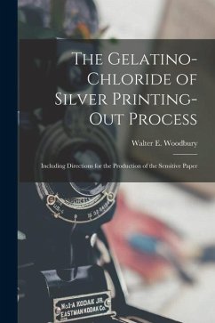 The Gelatino-Chloride of Silver Printing-Out Process: Including Directions for the Production of the Sensitive Paper - Woodbury, Walter E.