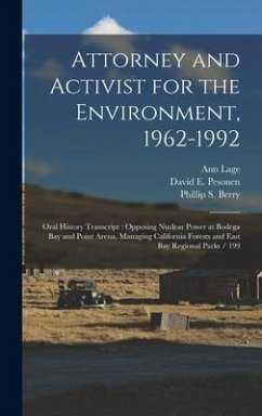 Attorney and Activist for the Environment, 1962-1992: Oral History Transcript: Opposing Nuclear Power at Bodega Bay and Point Arena, Managing Californ - Lage, Ann; Berry, Phillip S.; Pesonen, David E.