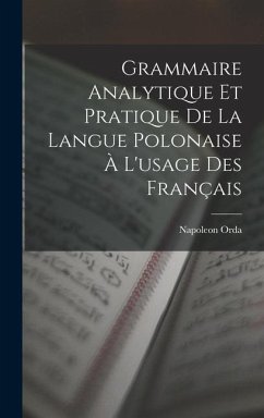Grammaire Analytique Et Pratique De La Langue Polonaise À L'usage Des Français - Orda, Napoleon